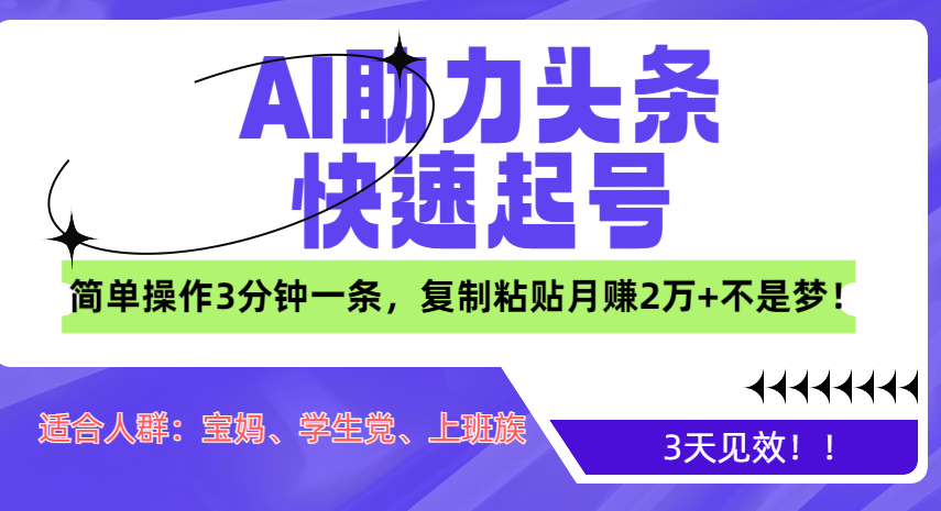 AI助力头条快速起号，3天见效！简单操作3分钟一条，复制粘贴月赚2万+不是梦！-鑫道网创圈