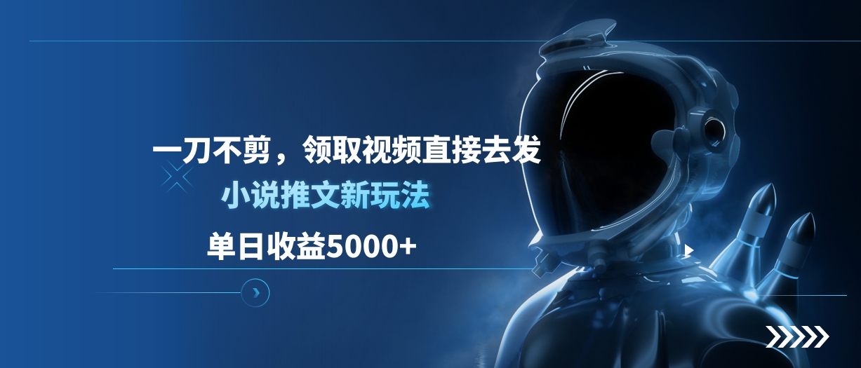 单日收益5000+，小说推文新玩法，一刀不剪，领取视频直接去发-鑫道网创圈