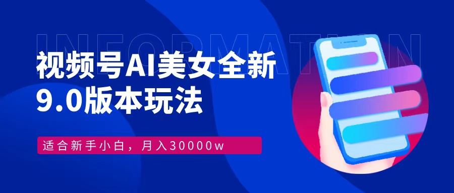 视频号AI美女全新玩法9.0 小白轻松上手 月入30000＋-鑫道网创圈