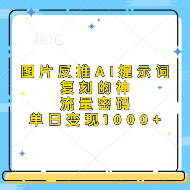 图片反推AI提示词，复刻的神，流量密码，单日变现1000+-鑫道网创圈