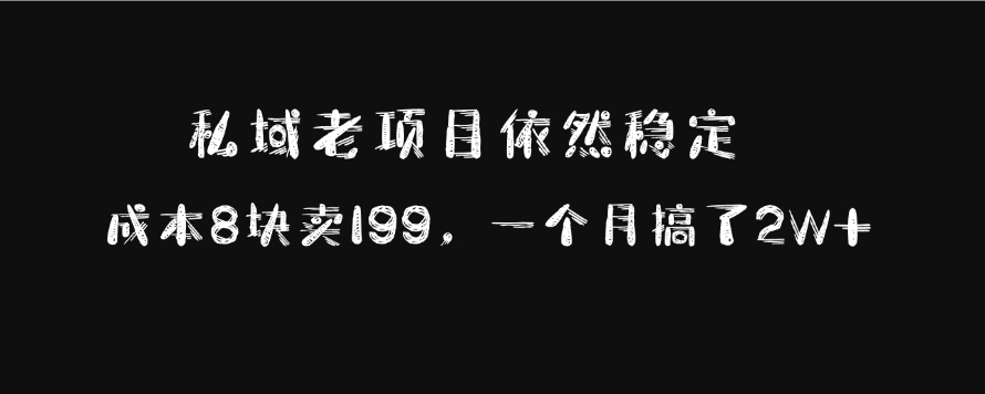 私域老项目依然稳定，成本8块卖199，一个月搞了2W+-鑫道网创圈