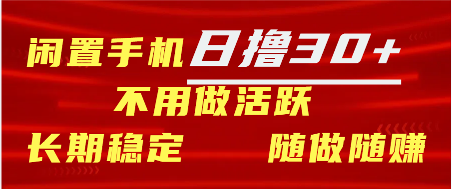 闲置手机日撸30+天 不用做活跃 长期稳定   随做随赚-鑫道网创圈