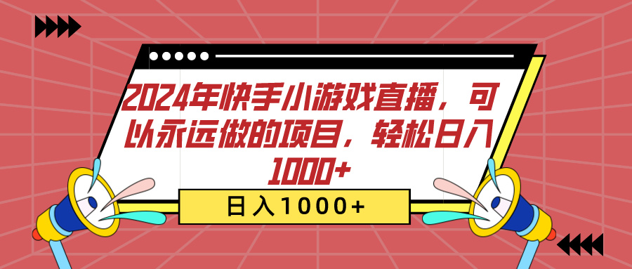 2024年快手小游戏直播，可以永远做的项目，轻松日入1000+-鑫道网创圈