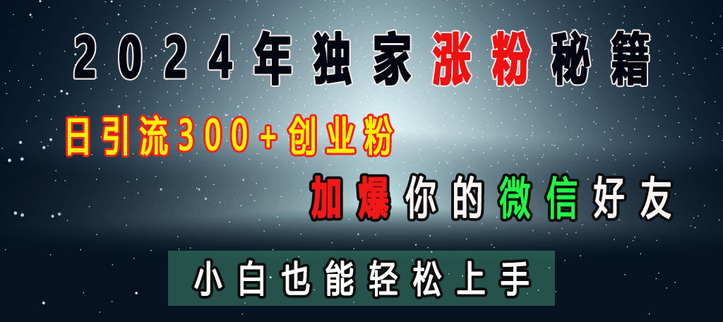 2024年独家涨粉秘籍，日引流300+创业粉，加爆你的微信好友，小白也能轻松上手-鑫道网创圈