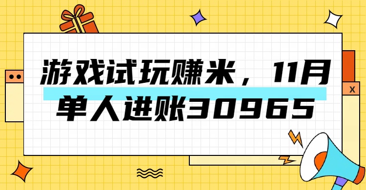 热门副业，游戏试玩赚米，11月单人进账30965，简单稳定！-鑫道网创圈