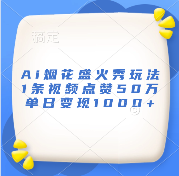 最新Ai烟花盛火秀玩法，1条视频点赞50万，单日变现1000+-鑫道网创圈